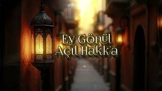 Ey Gönül Açıl Hakka - Gönülden İlâhi