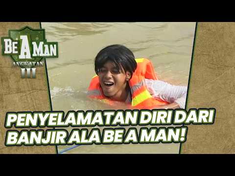 PENYELAMATAN DIRI DARI BANJIR ALA PESERTA BE A MAN | BE A MAN ANGKATAN 3 | EPS.9