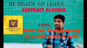 PROVE THAT EVERY SUBGROUP OF A CYCLIC GROUP IS CYCLIC