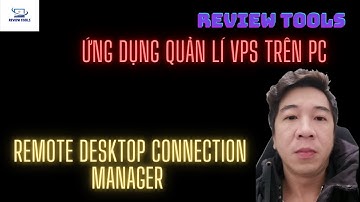 Ứng Dụng Quản Lý VPS Trên Máy Tính PC | Remote Desktop Connection Manager | Review Tools