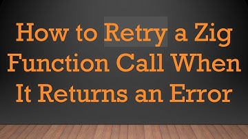 How to Retry a Zig Function Call When It Returns an Error