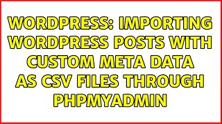 Wordpress: Importing Wordpress Posts With Custom Meta Data As CSV Files Through PHPMyAdmin
