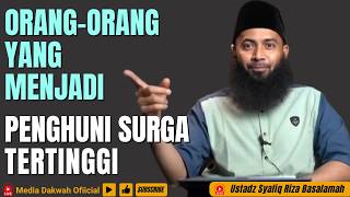 ORANG - ORANG YANG MENJADI PENGHUNI SURGA TERTINGGI ( SURGA FIRDAUS ) - Ustadz Syafiq Riza Basalamah