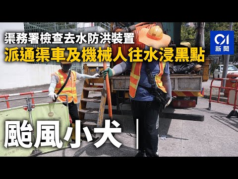 颱風小犬｜渠務署檢查去水防洪裝置 派通渠車及機械人往水浸黑點｜01新聞｜颱風｜水浸｜排洪｜渠務｜渠務署