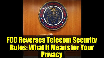 FCC Reverses Telecom Security Rules: What It Means for Your Privacy