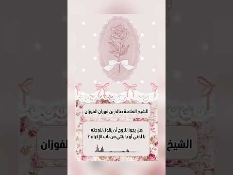 هل يجوز للزوج أن يقول لزوجته يا أختي أو يا بنتي من باب الإكرام ؟ الشيخ العلامة صالح بن فوزان الفوزان