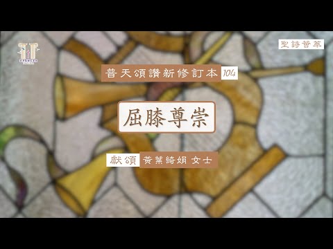 【聖詩薈萃】屈膝尊崇(粵) - 普天頌讚新修訂本104首