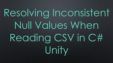Resolving Inconsistent Null Values When Reading CSV in C#  Unity