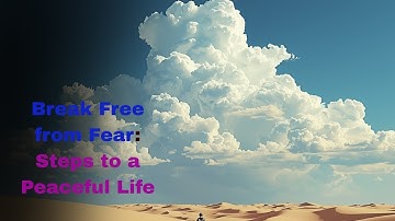 Break Free from Fear Steps to a Peaceful Life