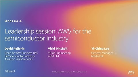 AWS re:Invent 2019: Leadership session: AWS for the Semiconductor industry (MFG206-L)