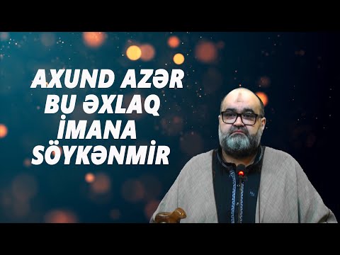 Axund Azər : Bu  əxlaq  imana  söykənmir