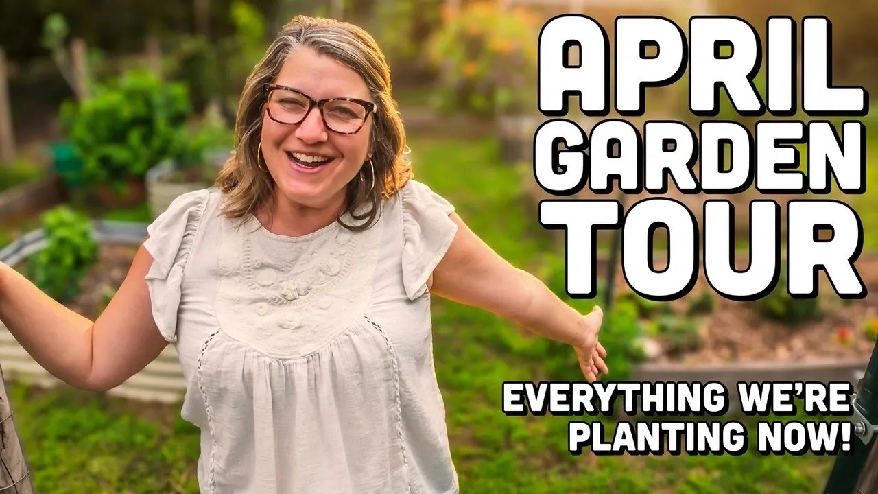 April Homestead Garden Tour | Everything We're Planting Now