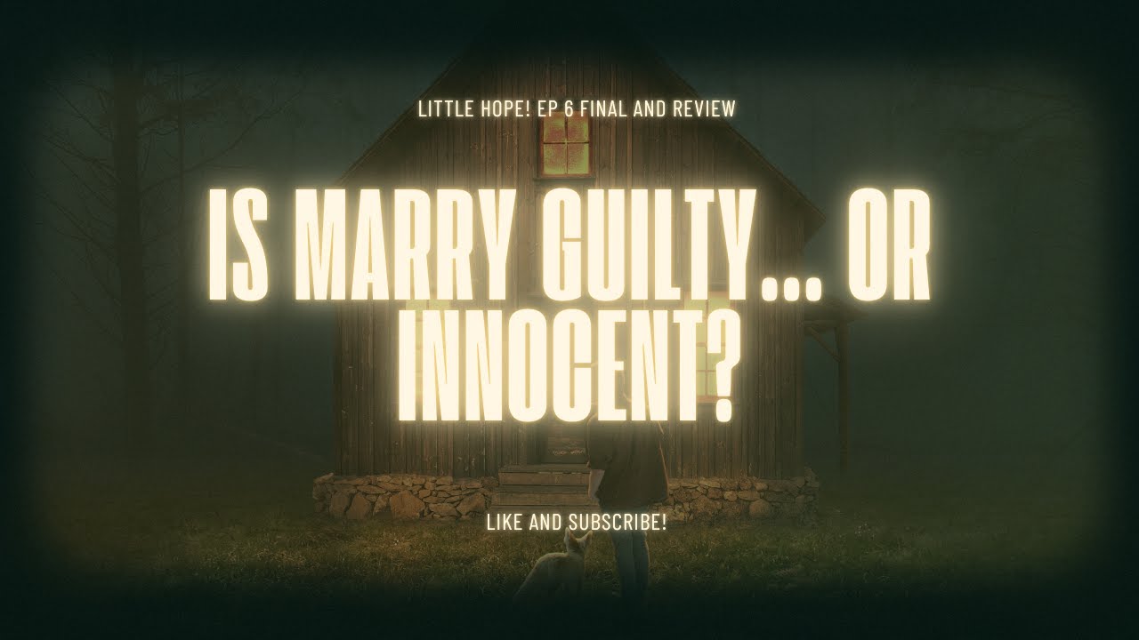 Is Marry guilty... or innocent? Little hope pt.6 Final and Review