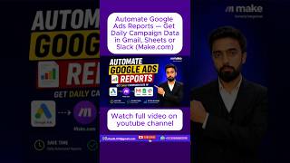 Automate Google Ads Reports — Get Daily Campaign Data in Gmail, Sheets or Slack (Make.com)