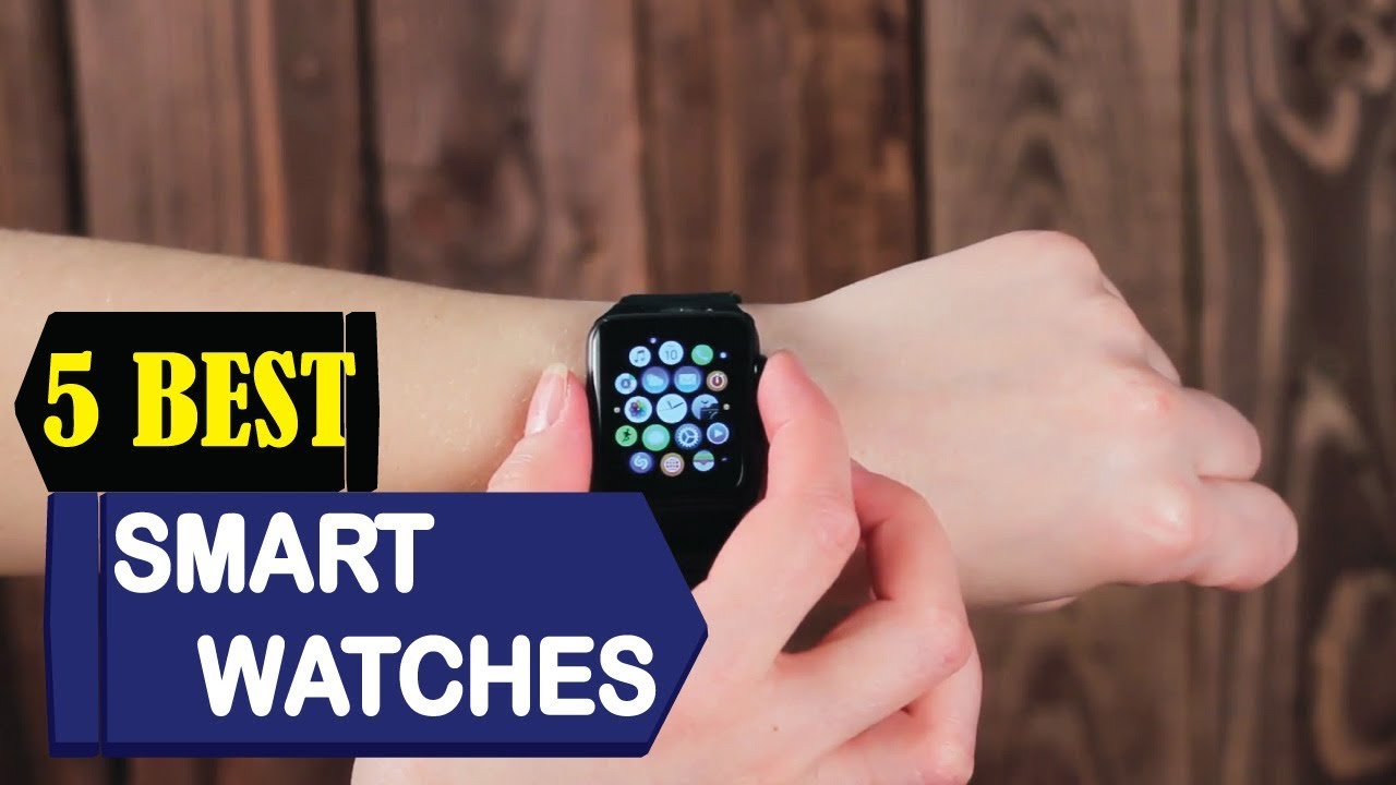 5 Best Smart Watches 2023 Best Smart Watches Reviews Top 5 Smart