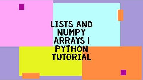 LISTS AND NUMPY ARRAYS | PYTHON TUTORIAL