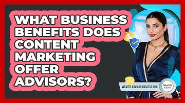 What Business Benefits Does Content Marketing Offer Advisors?