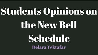 Students Opinions on the New Bell Schedule | Delara Yektafar