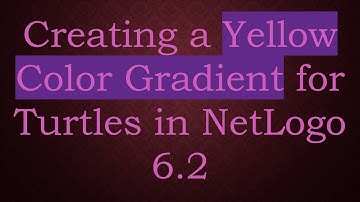 Creating a Yellow Color Gradient for Turtles in NetLogo 6.2