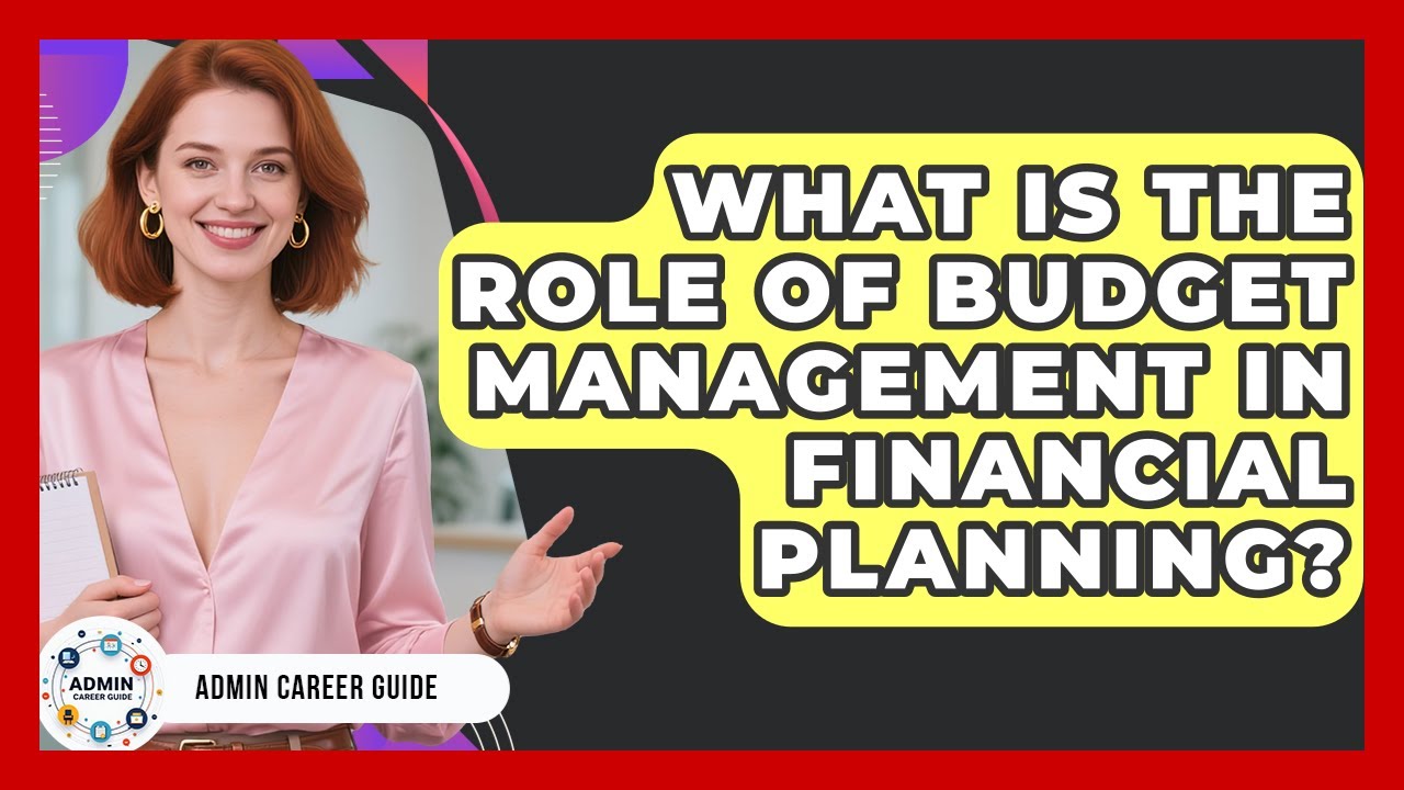What Is The Role Of Budget Management In Financial Planning? - Admin Career Guide