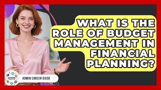 What Is The Role Of Budget Management In Financial Planning? - Admin Career Guide