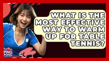What Is The Most Effective Way To Warm Up For Table Tennis? - Ping Pong Prodigy