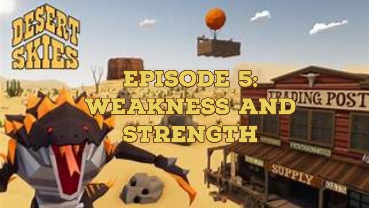Desert Skies - Episode 5: Weakness and Strength