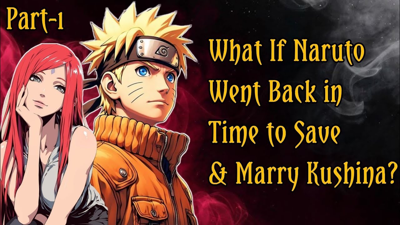 What If Naruto Went Back in Time to Save and Marry Kushina?/PART 1