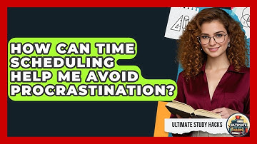 How Can Time Scheduling Help Me Avoid Procrastination? - Ultimate Study Hacks