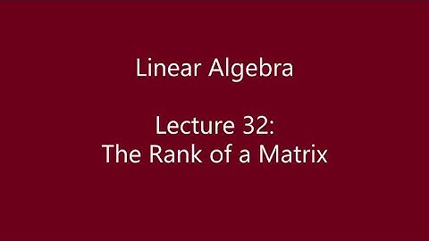 Linear Algebra - Lecture 32: The Rank of a Matrix