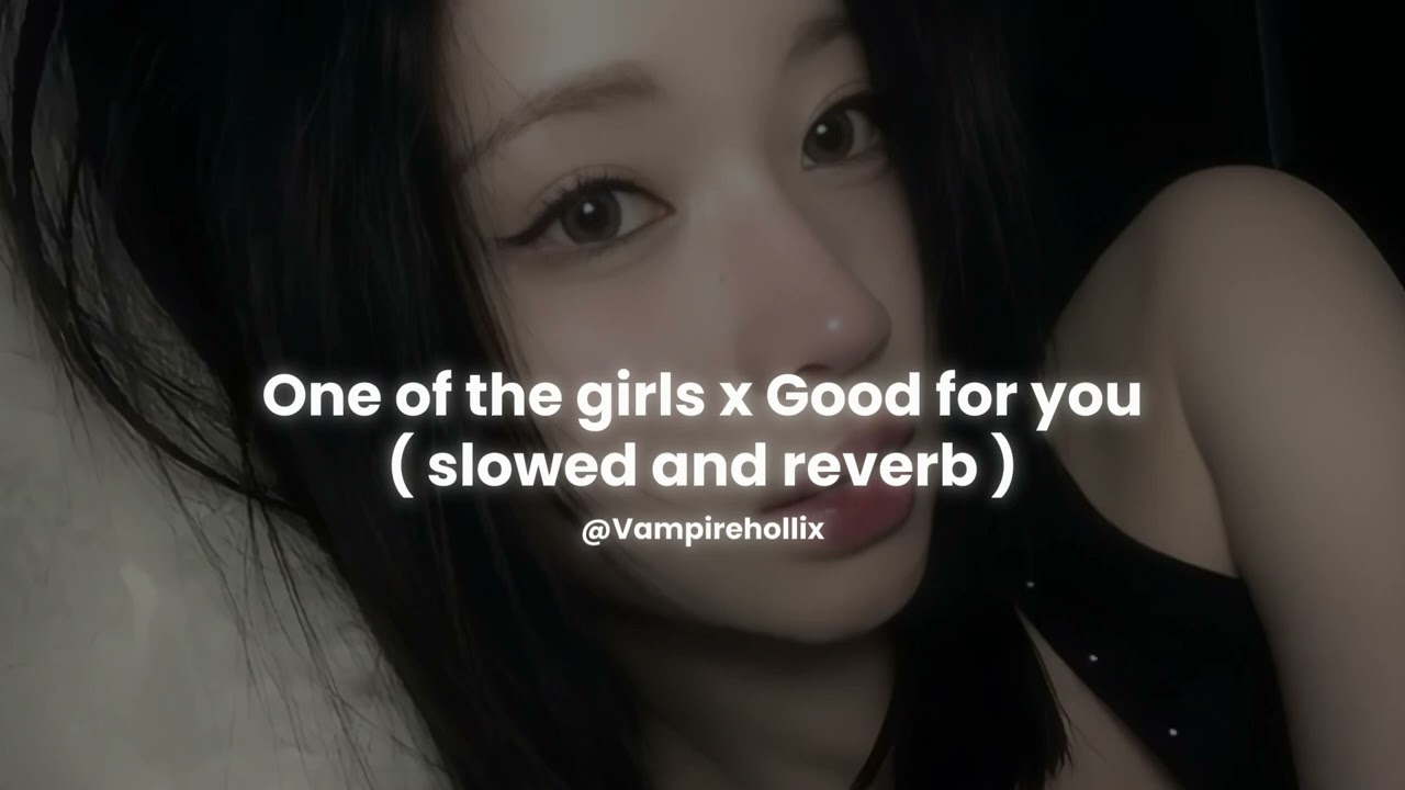 one of the girls x good for you ( slowed & reverb + heavenly version )