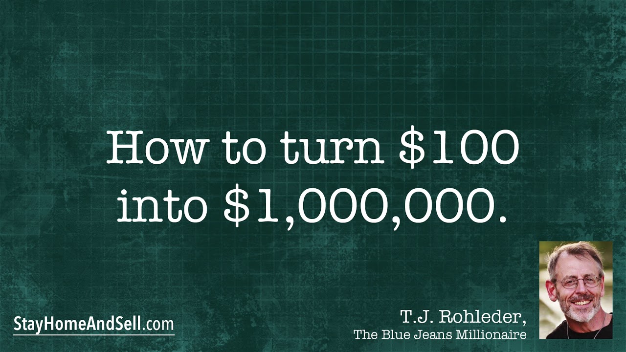 *How to turn $100 into $1,000,000.* From T.J. Rohleder’s “Stay Home and ...