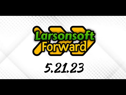 Larsonsoft Forward | 5.21.23