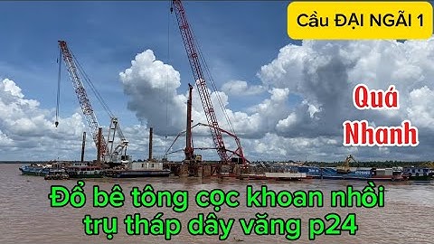 Cầu ĐẠI NGÃI 1 đổ bê tông cọc khoan nhồi trụ tháp dây văng p24 13/10/2025
