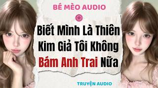 Truyện Audio Nấu Ăn | Biết Mình Là Thiên Kim Giả Tôi Không Bám Anh Trai Nữa | Bé Mèo Audio