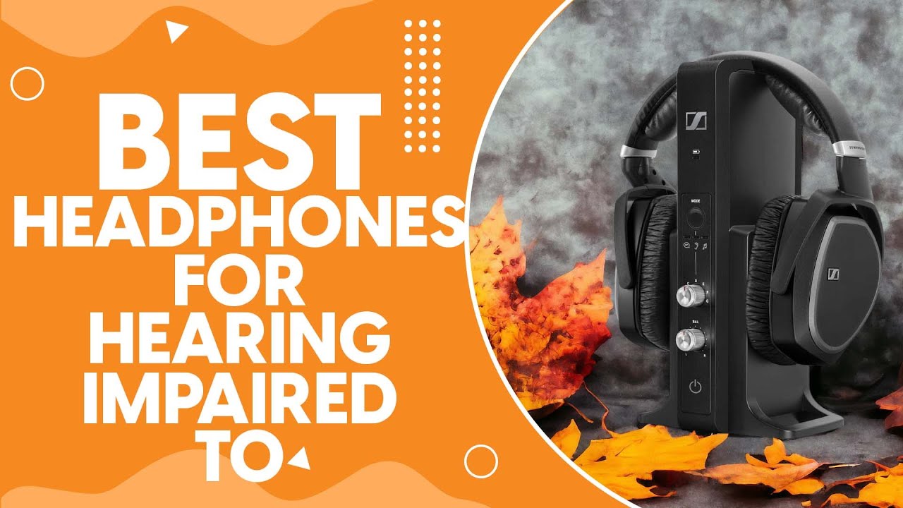 Best Headphones For Hearing Impaired To Watch Tv in 2024 Top Picks and
