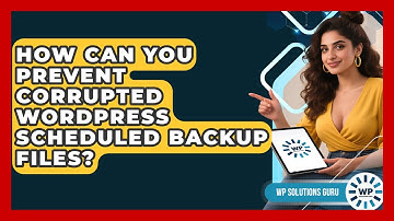 How Can You Prevent Corrupted WordPress Scheduled Backup Files? - WP Solutions Guru
