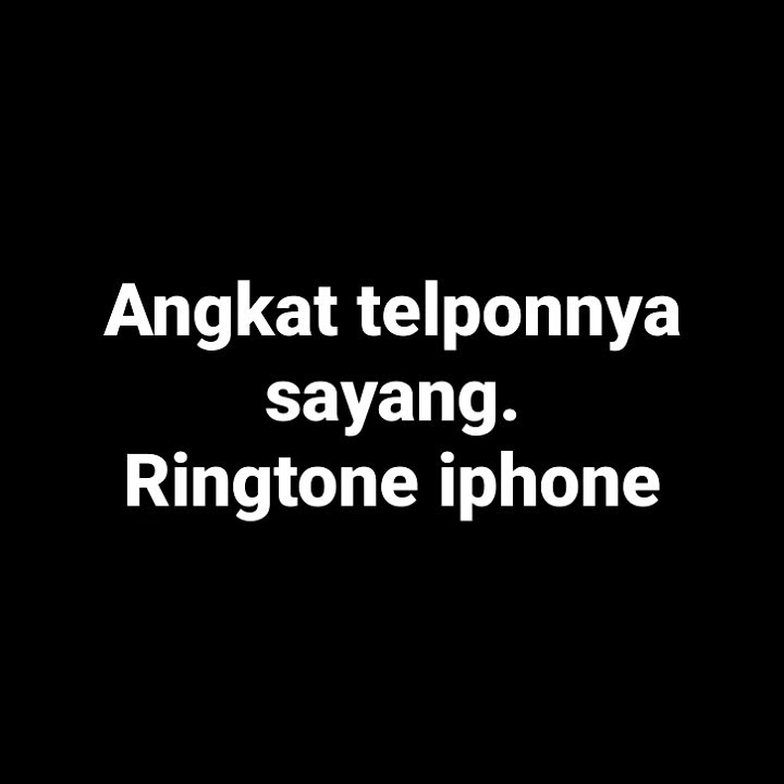 Ringtone iPhone (Angkat telponnya sayang).