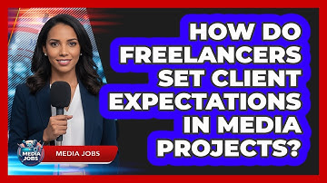 How Do Freelancers Set Client Expectations In Media Projects?