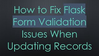 How to Fix Flask Form Validation Issues When Updating Records