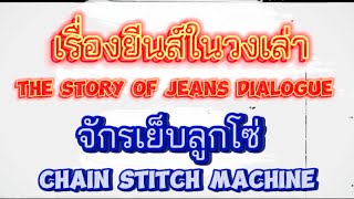 (ENG SUB) เรื่องยีนส์ในวงเล่า - จักรเย็บลูกโซ่The story of jeans dialogue - Chain stitch machine