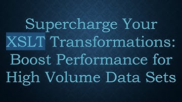 Supercharge Your XSLT Transformations: Boost Performance for High Volume Data Sets