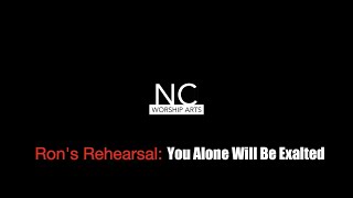 Ron's Rehearsal:  You Alone Will Be Exalted