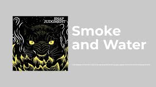 Smoke and Water - Snap Judgment
