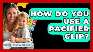 How Do You Use A Pacifier Clip? - Raising A Toddler