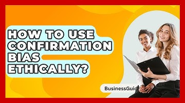 How To Use Confirmation Bias Ethically? - BusinessGuide360.com