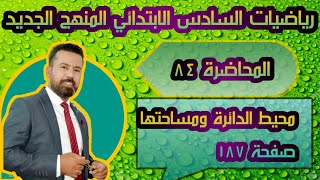 المحاضرة ٨٤ / محيط الدائرة ومساحتها صفحة ١٨٧ رياضيات السادس الابتدائي المنهج الجديد