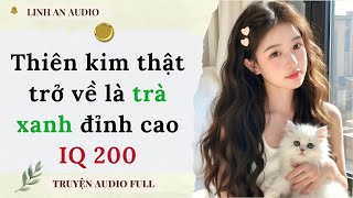 Details [TRUYỆN AUDIO] THIÊN KIM THẬT TRỞ VỀ LÀ TRÀ XANH ĐỈNH CAO IQ 200 (FULL)|| LINH AN AUDIO Guide