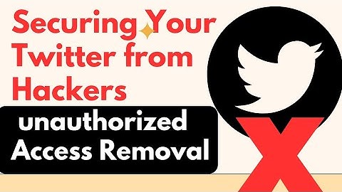 how to secure Twitter account from hackers and remove unauthorized access.