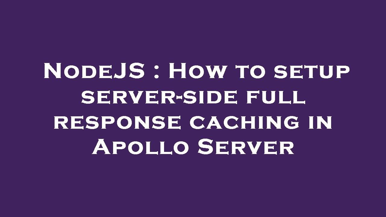 NodeJS : How to setup server-side full response caching in Apollo ...